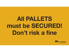 Vinyl Sign - All Pallets Must Be Secured!